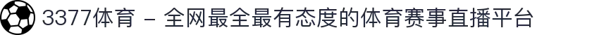 3377体育 - 全网最全最有态度的体育赛事直播平台